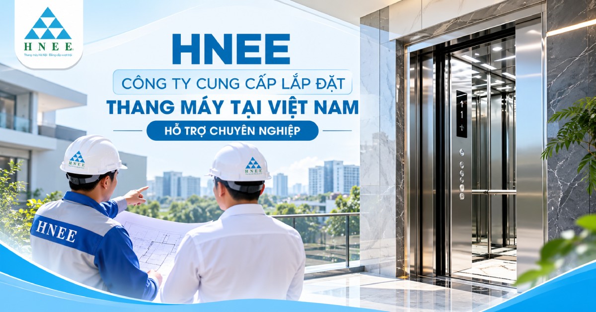 HNEE - Công ty cung cấp lắp đặt thang máy tại Việt Nam hỗ trợ chuyên nghiệp