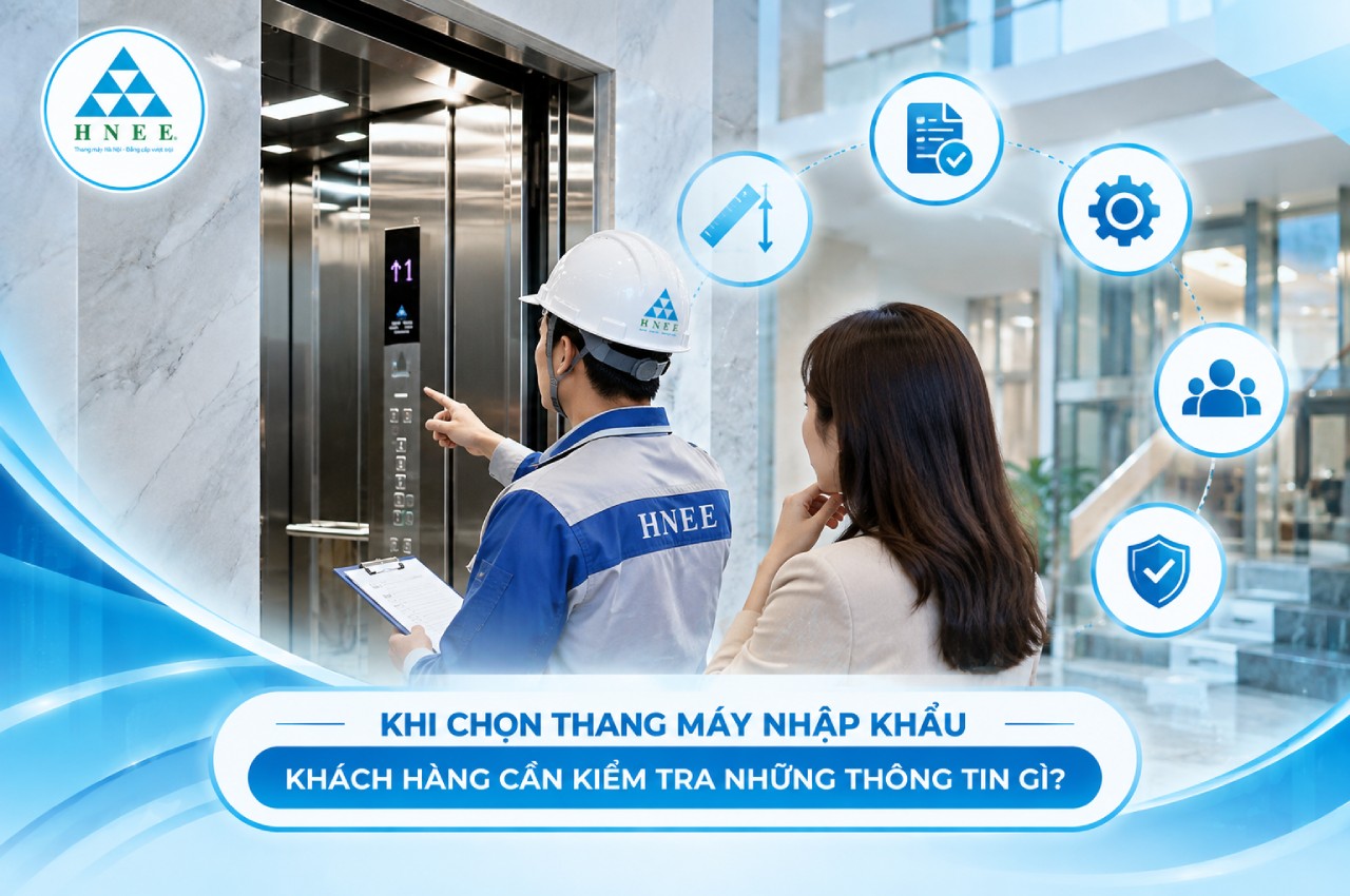 Khi chọn thang máy nhập khẩu, khách hàng cần kiểm tra những thông tin gì
